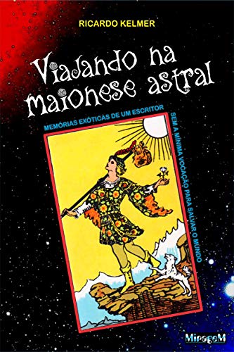Capa do livro: Viajando na Maionese Astral: Memórias exóticas de um escritor sem a mínima vocação para salvar o mundo - Ler Online pdf