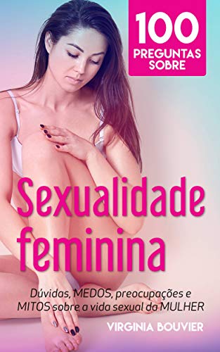 Capa do livro: 100 Perguntas Sobre Sexualidade Feminina: Dúvidas, Medos, preocupações e Mitos sobre a vida sexual da Mulher - Ler Online pdf