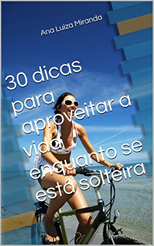 Capa do livro: 30 dicas para aproveitar a vida enquanto se está solteira - Ler Online pdf