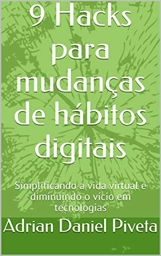Livro PDF 9 Hacks para mudanças de hábitos digitais: Simplificando a vida virtual e diminuindo o vício em tecnologias