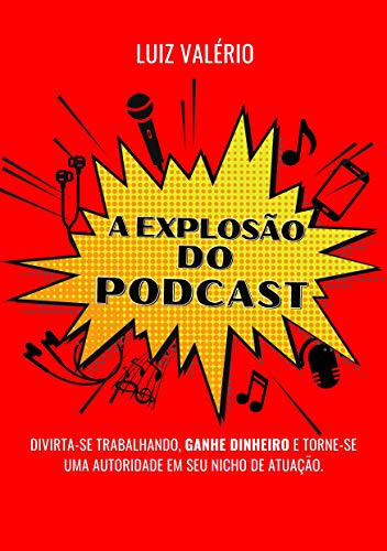 Livro PDF: A explosão do Podcast: DIVIRTA-SE TRABALHANDO, GANHE DINHEIRO E TORNE-SE UMA AUTORIDADE EM SEU NICHO