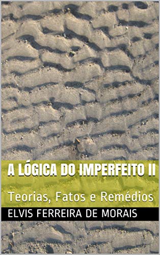 Livro PDF A Lógica do Imperfeito II: Teorias, Fatos e Remédios