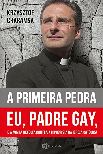 Livro PDF: A Primeira Pedra: Eu, Padre Gay, e a Minha Revolta Contra a Hipocrisia da Igreja Católica