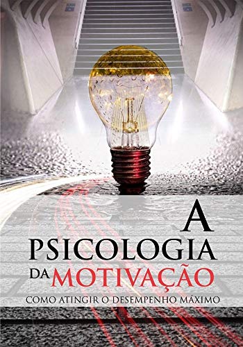 Livro PDF A Psicologia da Motivação: Descubra como se motivar na vida e ter animo para alcançar seus objetivos!