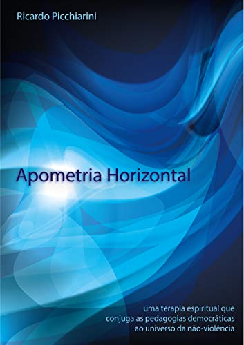Capa do livro: Apometria Horizontal: uma terapia espiritual que conjuga as pedagogias democráticas ao universo da não-violência - Ler Online pdf