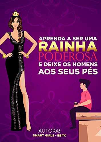 Livro PDF APRENDA A SER UMA RAINHA PODEROSA E DEIXE OS HOMENS AOS SEUS PÉS (PARTE I E PARTE II)