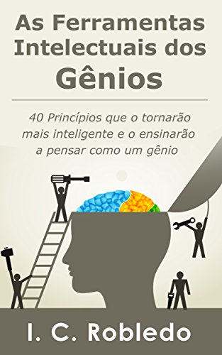 Livro PDF: As Ferramentas Intelectuais dos Gênios: 40 Princípios que o tornarão mais inteligente e o ensinarão a pensar como um gênio (Domine Sua Mente, Transforme Sua Vida)