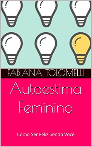 Capa do livro: Autoestima Feminina: Como Ser Feliz Sendo Você - Ler Online pdf