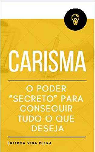 Livro PDF: Carisma: O Poder “Secreto” para Conseguir Tudo o Que Deseja: Tenha o Carisma Para Mudar a Percepção das Outras Pessoas Sobre Você de Modo Instantâneo. (Carisma Impactante Livro 1)