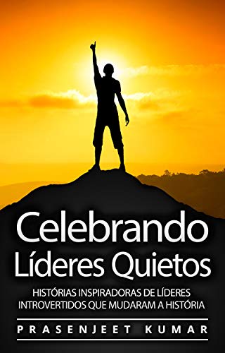 Livro PDF: Celebrando Líderes Quietos: Histórias Inspiradoras De Líderes Introvertidos Que Mudaram A História (A Fênix Quieta)
