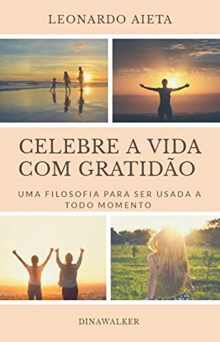 Livro PDF: Celebre a Vida com Gratidão: Uma filosofia para ser usada a todo momento