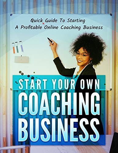 Livro PDF: Comece seu próprio negócio de coaching: Você está pronto para fazer uma receita significativa online com seu valioso conhecimento? Já era hora de você começar seu próprio negócio de coaching!