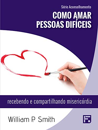 Capa do livro: Como amar pessoas difíceis: recebendo e compartilhando a misericórdia (Série Aconselhamento Livro 14) - Ler Online pdf