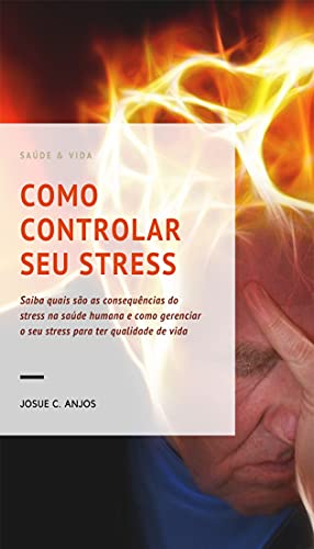 Capa do livro: COMO CONTROLAR SEU STRESS: Saiba quais são as consequências do stress na saúde humana e como gerenciar o seu stress para ter qualidade de vida - Ler Online pdf