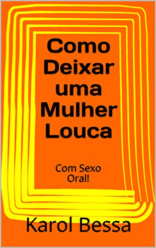 Livro PDF: Como Deixar uma Mulher Louca : Com Sexo Oral!