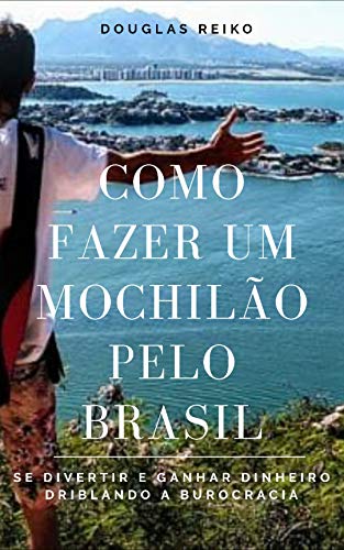 Capa do livro: Como Fazer Um Mochilão Pelo Brasil: Se Divertir e Ganhar Dinheiro Driblando a Burocracia - Ler Online pdf