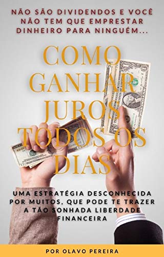 Livro PDF Como GANHAR JUROS Todos os Dias: Uma Estratégia Desconhecida por Muitos, que Pode Te Trazer a Tão Sonhada Liberdade Financeira 2ª Ed.