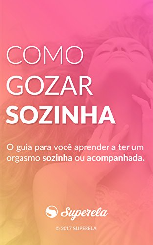 Capa do livro: Como gozar sozinha: O guia para você aprender a ter um orgasmo sozinha ou acompanhada - Ler Online pdf