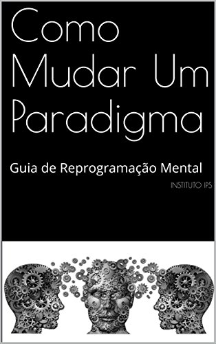 Capa do livro: Como Mudar Um Paradigma: Guia de Reprogramação Mental - Ler Online pdf