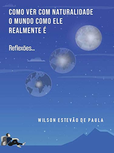 Capa do livro: COMO VER O MUNDO COM A NATURALIDADE QUE ELE REALMENTE É: Reflexões… - Ler Online pdf