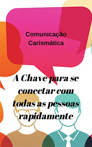 Livro PDF COMUNICAÇÃO CARISMÁTICA: A Chave para se conectar com todas as pessoas rapidamente