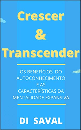Livro PDF Crescer & Transcender: Os Benefícios do Autoconhecimento e as Características da Mentalidade Expansiva
