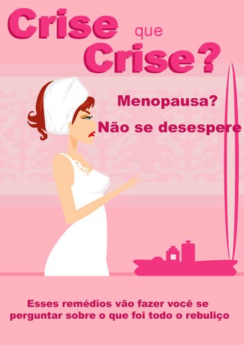 Capa do livro: Crise que Crise? Menopausa? Não se desespere. Esses remédios vão fazer você se perguntar sobre o que foi todo o rebuliço - Ler Online pdf