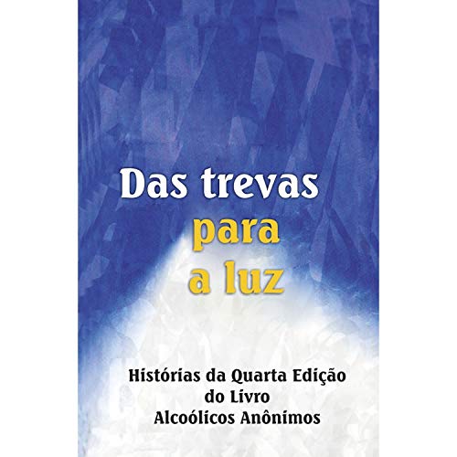 Capa do livro: Das trevas para a luz: Histórias da Quarta Edição do Livro Alcoólicos Anônimos - Ler Online pdf