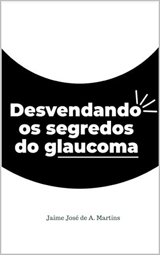 Capa do livro: Desvendando os segredos do glaucoma: Tenho glaucoma!? E agora? - Ler Online pdf