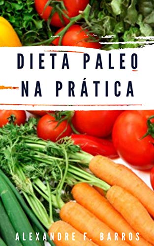 Capa do livro: Dieta Paleo na prática: Como emagrecer usando a dieta do homem das cavernas - Ler Online pdf