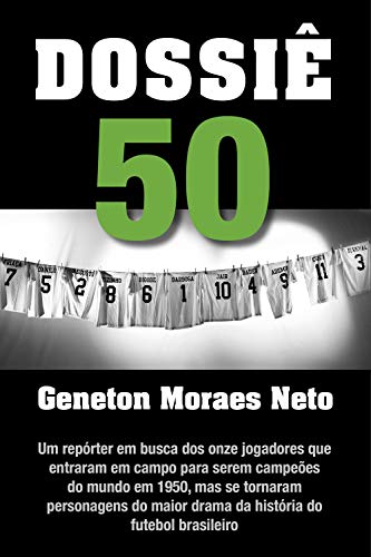 Livro PDF Dossiê 50: Um repórter em busca dos onze jogadores que entraram em campo para serem campeões do mundo em 1950, mas se tornaram personagens do maior drama da história do futebol brasileiro