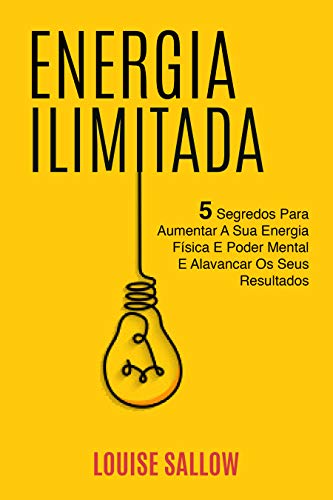 Livro PDF Energia Ilimitada: 5 Segredos Para Aumentar A Sua Energia Física E Poder Mental E Alavancar Os Seus Resultados