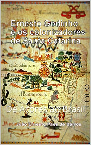 Livro PDF Ernesto Godinho e os colonizadores de Santa Catarina: De Açores ao Brasil
