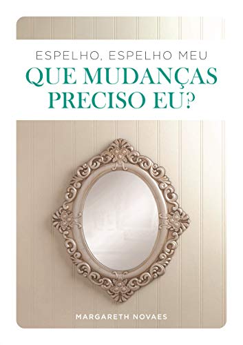 Capa do livro: Espelho, Espelho Meu, Que Mudanças Preciso Eu? - Ler Online pdf
