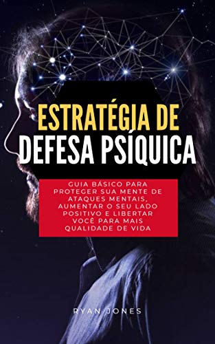 Livro PDF Estratégia De Defesa Psíquica: Guia Básico Para Proteger Sua Mente De Ataques Mentais, Aumentar O Seu Lado Positivo E Libertar Você Para Mais Qualidade De Vida