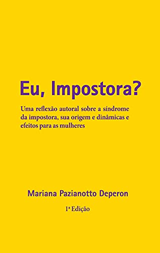 Capa do livro: Eu, Impostora?: Uma reflexão autoral sobre a síndrome da impostora, sua origem e dinâmicas e efeitos para as mulheres - Ler Online pdf