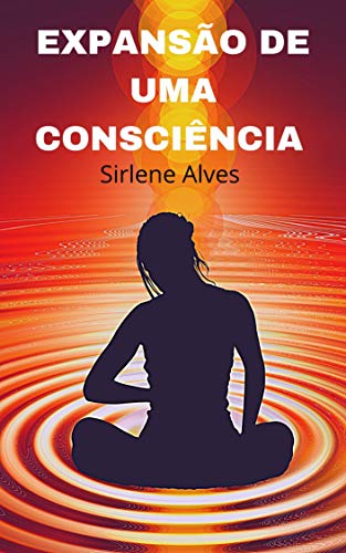 Capa do livro: EXPANSÃO DE UMA CONSCIÊNCIA : SIRLENE ALVES - Ler Online pdf