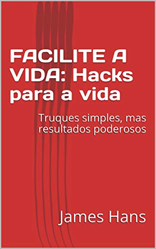 Capa do livro: FACILITE A VIDA: Hacks para a vida: Truques simples, mas resultados poderosos - Ler Online pdf