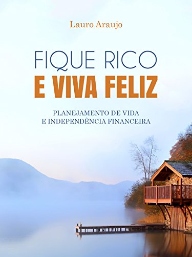 Capa do livro: FIQUE RICO E VIVA FELIZ. PLANEJAMENTO DE VIDA E INDEPENDÊNCIA FINANCEIRA - Ler Online pdf