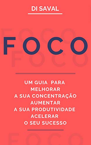 Livro PDF: FOCO: Um Guia para Melhorar a sua Concentração, Aumentar a sua Produtividade e Acelerar o seu Sucesso