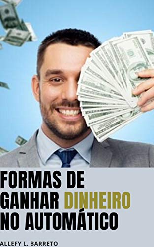 Livro PDF Formas de ganhar dinheiro no automático: ganhe dinheiro em casa, pela internet, dormindo.