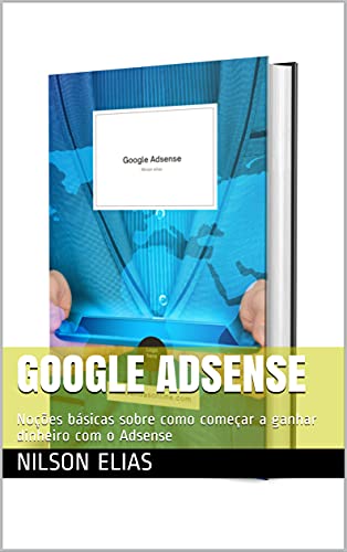 Capa do livro: Google Adsense: Noções básicas sobre como começar a ganhar dinheiro com o Adsense - Ler Online pdf