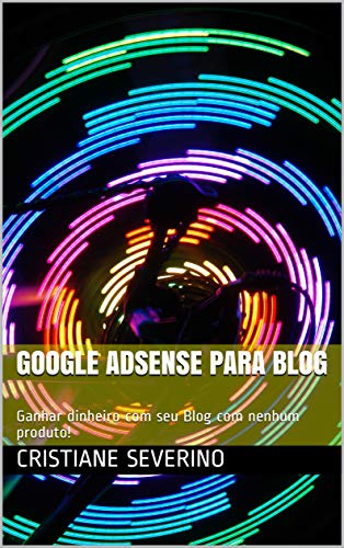 Livro PDF Google Adsense Para Blog: Ganhar dinheiro com seu Blog com nenhum produto!