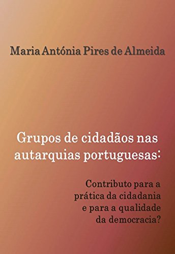 Livro PDF Grupos de cidadãos nas autarquias portuguesas: contributo para a prática da cidadania e para a qualidade da democracia?