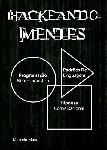 Capa do livro: Hackeando Mentes 2.0: Neurolinguística, Hipnose e Persuasão - Ler Online pdf