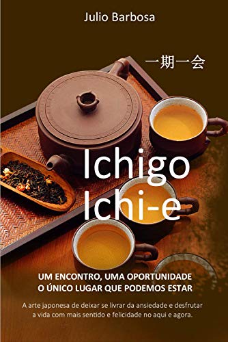 Livro PDF Ichigo Ichi-e: Um encontro, uma oportunidade. O único lugar que podemos estar! (Kokoro No Michi – Caminhos do Coração Livro 2)