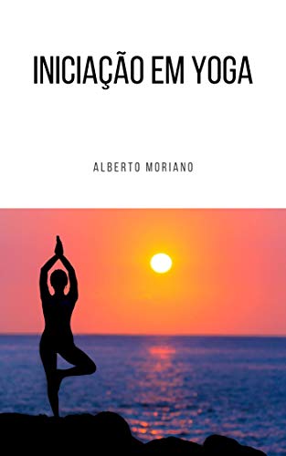 Capa do livro: Iniciação em Yoga (AUTO-AJUDA E DESENVOLVIMENTO PESSOAL Livro 61) - Ler Online pdf