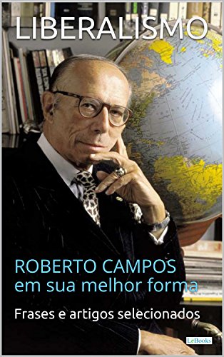 Livro PDF LIBERALISMO: Roberto Campos em sua melhor forma (Coleção Economia Política)