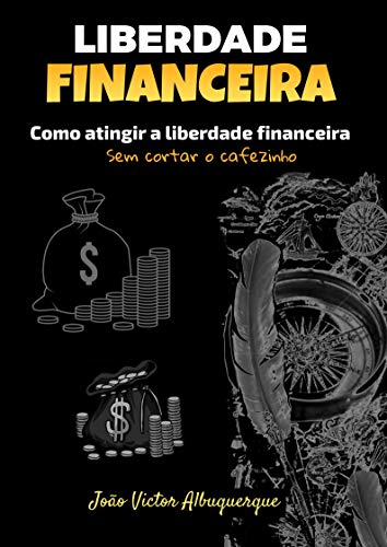 Livro PDF: Liberdade Financeira: Como atingir a liberdade financeira (Sem cortar o cafezinho)