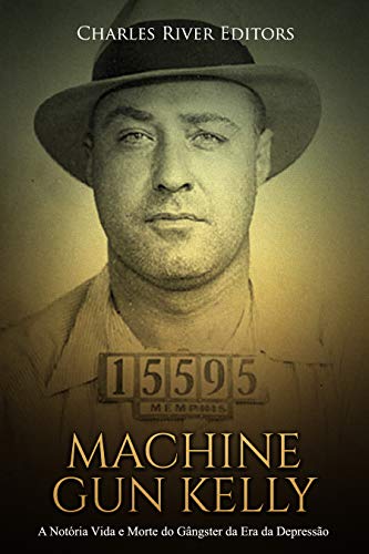 Capa do livro: Machine Gun Kelly: A Notória Vida e Morte do Gângster da Era da Depressão - Ler Online pdf